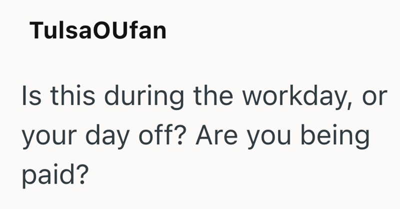 TulsaOUfan Is this during the workday, or your day off? Are you being paid?