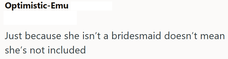 Optimistic-Emu Just because she isn't a bridesmaid doesn't mean she's not included
