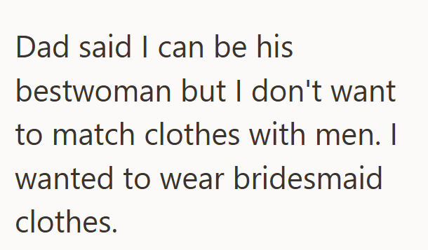 Dad said I can be his bestwoman but I don't want to match clothes with men. I wanted to wear bridesmaid clothes.