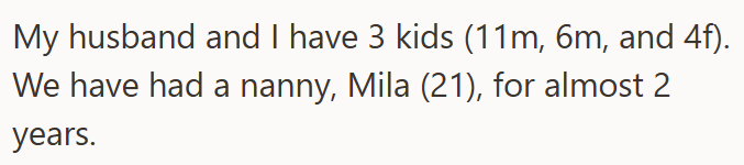 My husband and I have 3 kids (11m, 6m, and 4f). We have had a nanny, Mila (21), for almost 2 years.