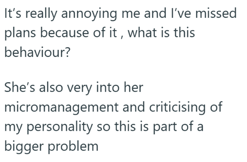 It's really annoying me and I've missed plans because of it, what is this behaviour? She's also very into her micromanagement and criticising of my personality so this is part of a bigger problem