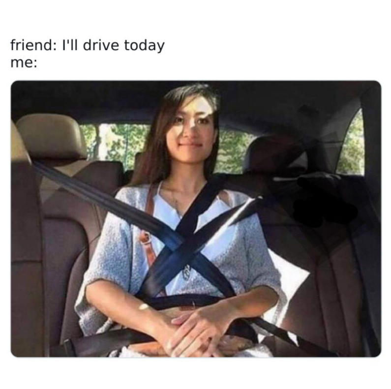 friend: I'll drive today me: