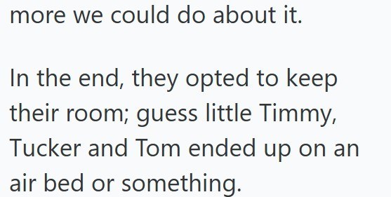more we could do about it. In the end, they opted to keep their room; guess little Timmy, Tucker and Tom ended up on an air bed or something.