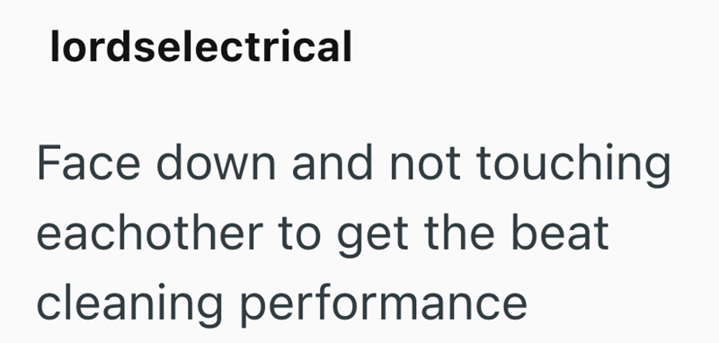 lordselectrical Face down and not touching eachother to get the beat cleaning performance