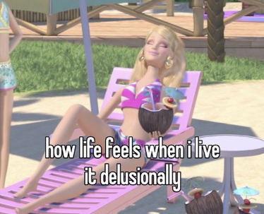 how life feels when i live it delusionally
