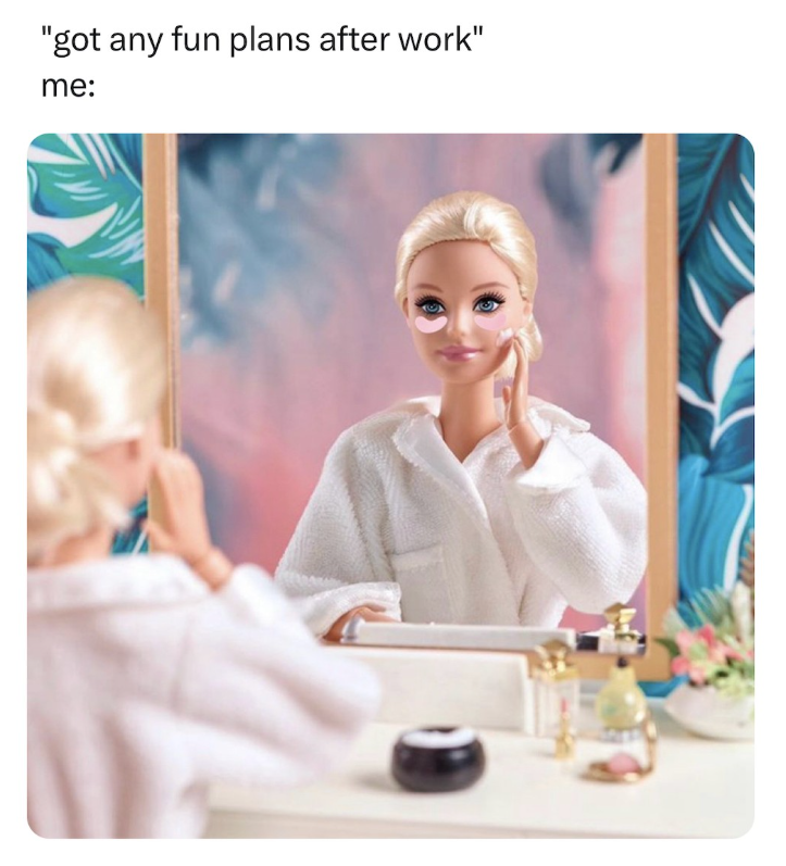 "got any fun plans after work" me:
