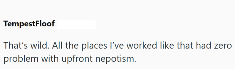 TempestFloof That's wild. All the places I've worked like that had zero problem with upfront nepotism.