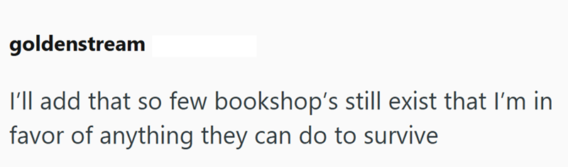 goldenstream I'll add that so few bookshop's still exist that I'm in favor of anything they can do to survive