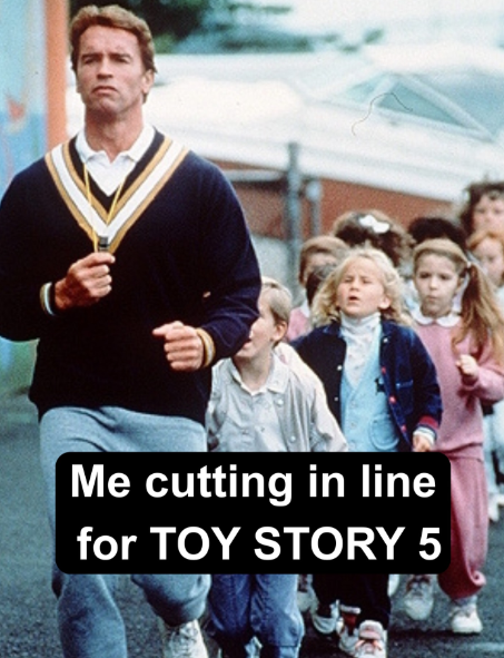 Me cutting in line for TOY STORY 5