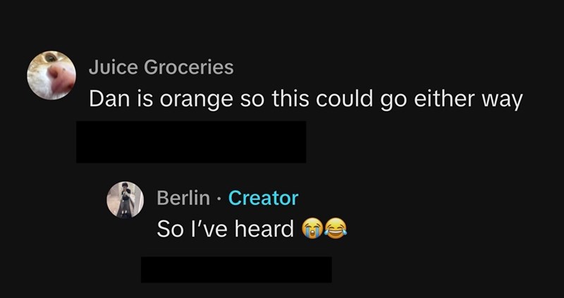 Juice Groceries Dan is orange so this could go either way Berlin • Creator So I've heard