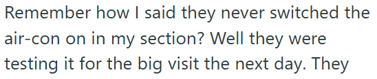 Remember how I said they never switched the air-con on in my section? Well they were testing it for the big visit the next day. They