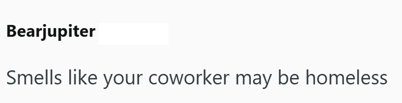 Bearjupiter Smells like your coworker may be homeless