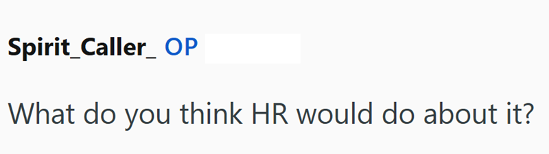 Spirit_Caller OP What do you think HR would do about it?