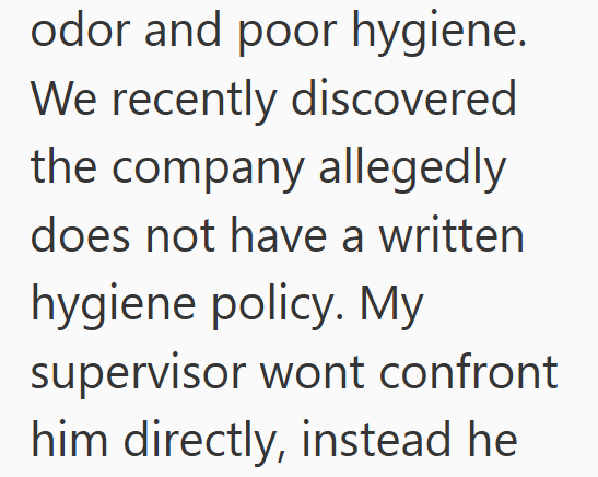 odor and poor hygiene. We recently discovered the company allegedly does not have a written hygiene policy. My supervisor wont confront him directly, instead he