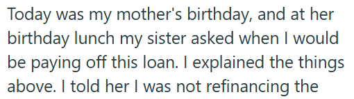 Today was my mother's birthday, and at her birthday lunch my sister asked when I would be paying off this loan. I explained the things above. I told her I was not refinancing the