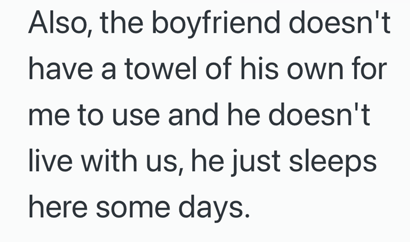 Also, the boyfriend doesn't have a towel of his own for me to use and he doesn't live with us, he just sleeps here some days.