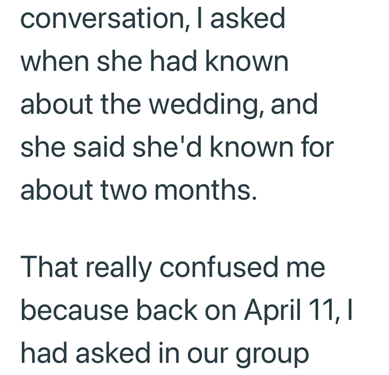 conversation, I asked when she had known about the wedding, and she said she'd known for about two months. That really confused me because back on April 11, I had asked in our group
