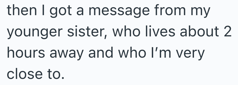 then I got a message from my younger sister, who lives about 2 hours away and who I'm very close to.