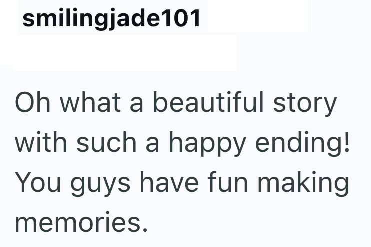 smilingjade101 Oh what a beautiful story with such a happy ending! You guys have fun making memories.