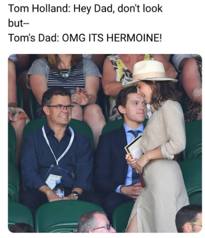 Tom Holland: Hey Dad, don't look but-- Tom's Dad: OMG ITS HERMOINE!