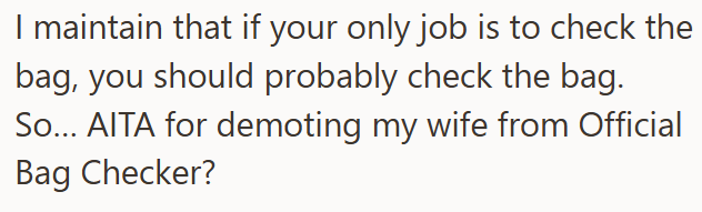 I maintain that if your only job is to check the bag, you should probably check the bag. So... AITA for demoting my wife from Official Bag Checker?