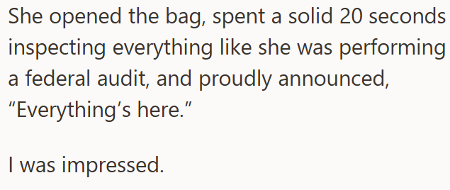 She opened the bag, spent a solid 20 seconds inspecting everything like she was performing a federal audit, and proudly announced, "Everything's here.” I was impressed.