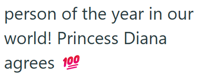person of the year in our world! Princess Diana agrees 100