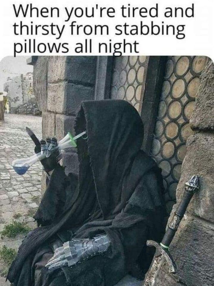When you're tired and thirsty from stabbing pillows all night