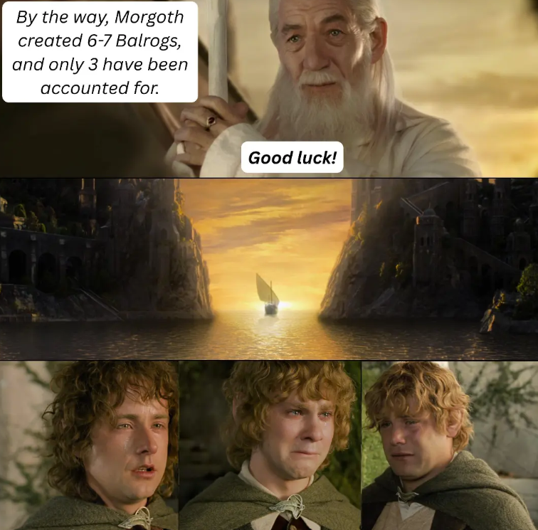 By the way, Morgoth created 6-7 Balrogs, and only 3 have been accounted for. Good luck!