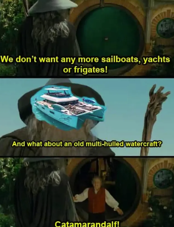 We don't want any more sailboats, yachts or frigates! And what about an old multi-hulled watercraft? Catamarandalf!