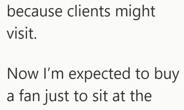 because clients might visit. Now I'm expected to buy a fan just to sit at the