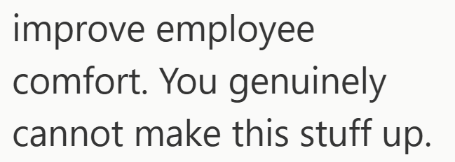 improve employee comfort. You genuinely cannot make this stuff up.