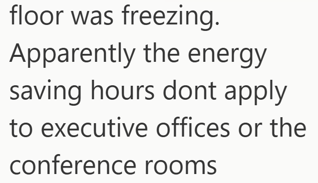 floor was freezing. Apparently the energy saving hours dont apply to executive offices or the conference rooms
