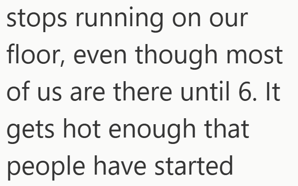 stops running on our floor, even though most of us are there until 6. It gets hot enough that people have started