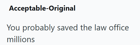 Acceptable-Original You probably saved the law office millions