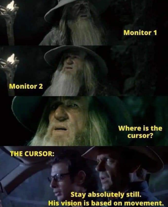 Monitor 2 01 THE CURSOR: Monitor 1 Where is the cursor? Stay absolutely still. His vision is based on movement.