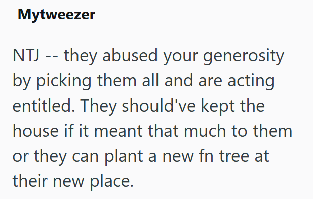 Mytweezer NTJ -- they abused your generosity by picking them all and are acting entitled. They should've kept the house if it meant that much to them or they can plant a new fn tree at their new place.