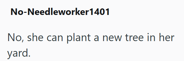 No-Needleworker 1401 No, she can plant a new tree in her yard.