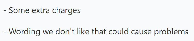 - Some extra charges - Wording we don't like that could cause problems