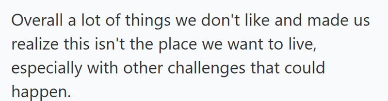 Overall a lot of things we don't like and made us realize this isn't the place we want to live, especially with other challenges that could happen.