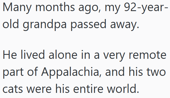 Many months ago, my 92-year- old grandpa passed away. He lived alone in a very remote part of Appalachia, and his two cats were his entire world.