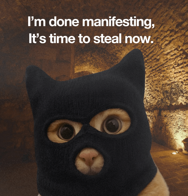 I'm done manifesting, It's time to steal now.