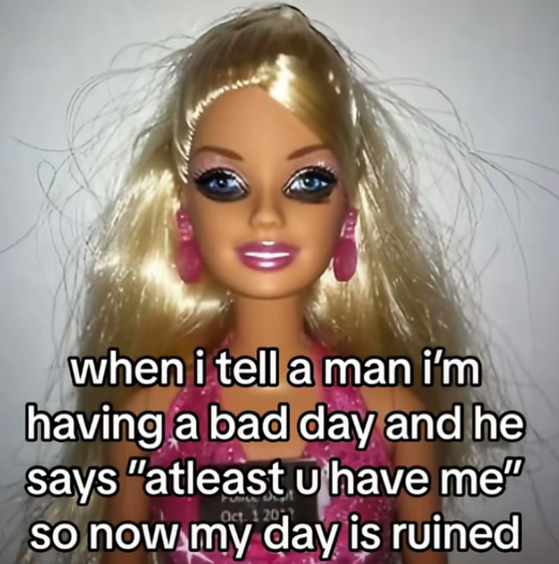 when i tell a man i'm having a bad day and he says "atleast u have me" Oct 120 so now my day is ruined