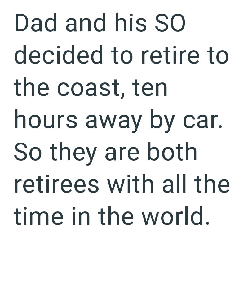 Dad and his SO decided to retire to the coast, ten hours away by car. So they are both retirees with all the time in the world.