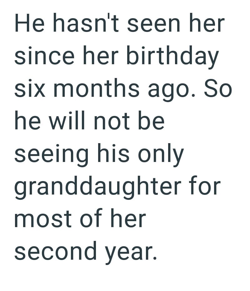He hasn't seen her since her birthday six months ago. So he will not be seeing his only granddaughter for most of her second year.