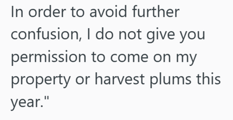 In order to avoid further confusion, I do not give you permission to come on my property or harvest plums this year."