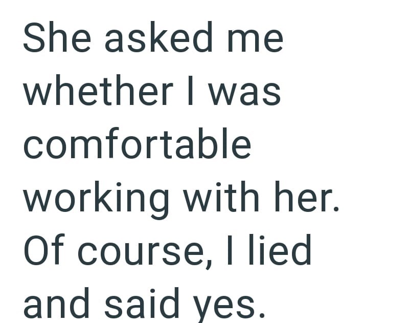 She asked me whether I was comfortable working with her. Of course, I lied and said yes.