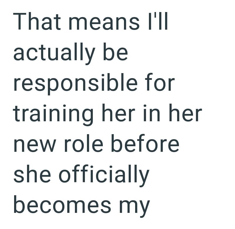 That means I'll actually be responsible for training her in her new role before she officially becomes my