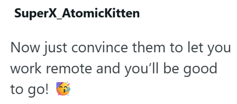 SuperX_AtomicKitten Now just convince them to let you work remote and you'll be good to go!