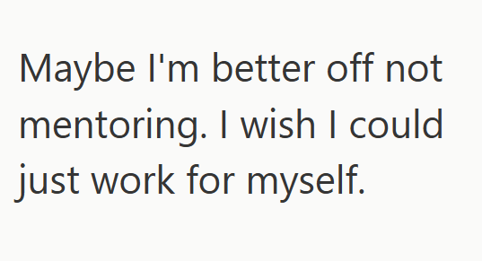 Maybe I'm better off not mentoring. I wish I could just work for myself.